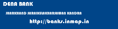 DENA BANK  JHARKHAND SARAIKELAKHARSAWAN KANDRA   banks information 